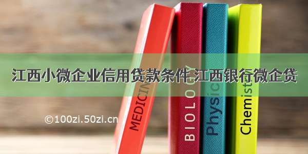 江西小微企业信用贷款条件 江西银行微企贷