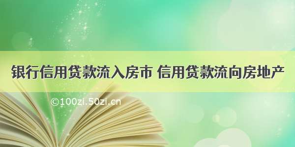 银行信用贷款流入房市 信用贷款流向房地产