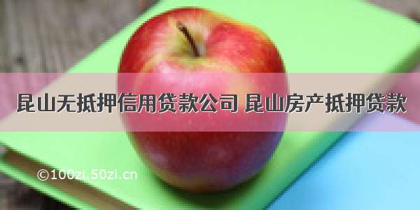 昆山无抵押信用贷款公司 昆山房产抵押贷款