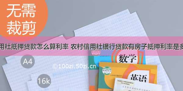 信用社抵押贷款怎么算利率 农村信用社银行贷款有房子抵押利率是多少