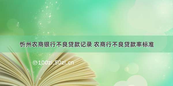 忻州农商银行不良贷款记录 农商行不良贷款率标准