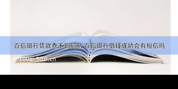 百信银行贷款查不到信息 百信银行借钱成功会有短信吗