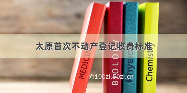 太原首次不动产登记收费标准