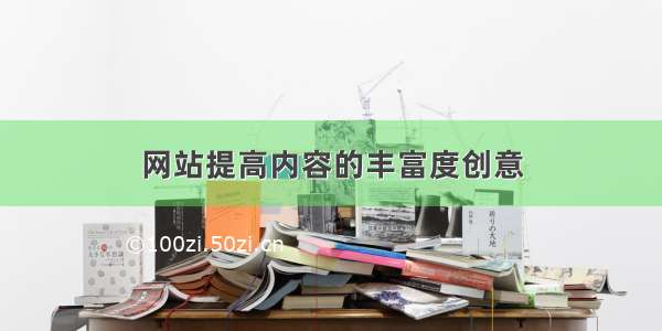 网站提高内容的丰富度创意