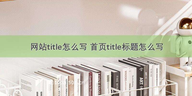 网站title怎么写 首页title标题怎么写