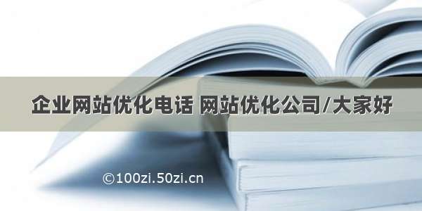 企业网站优化电话 网站优化公司/大家好