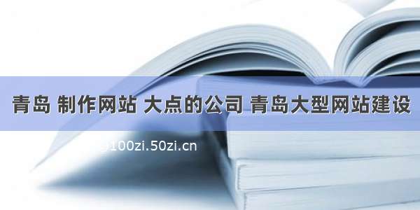 青岛 制作网站 大点的公司 青岛大型网站建设