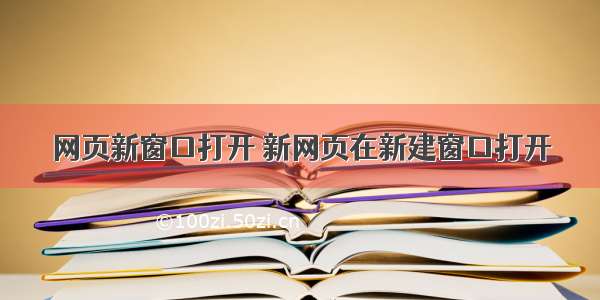 网页新窗口打开 新网页在新建窗口打开