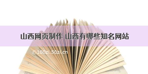 山西网页制作 山西有哪些知名网站