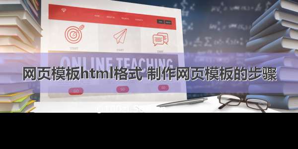 网页模板html格式 制作网页模板的步骤