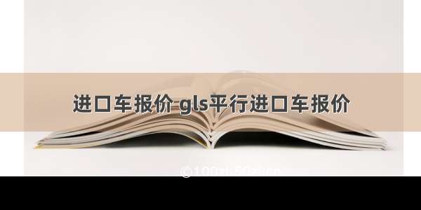 进口车报价 gls平行进口车报价