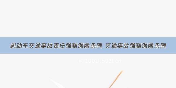 机动车交通事故责任强制保险条例 交通事故强制保险条例