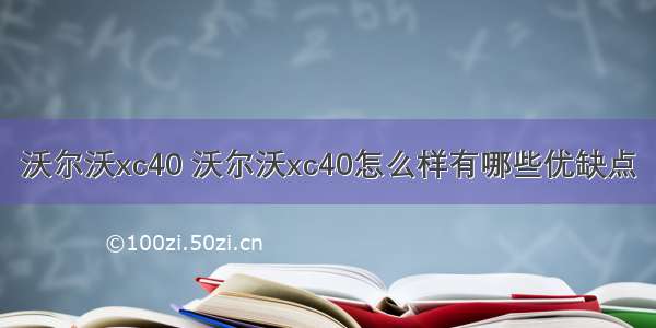 沃尔沃xc40 沃尔沃xc40怎么样有哪些优缺点