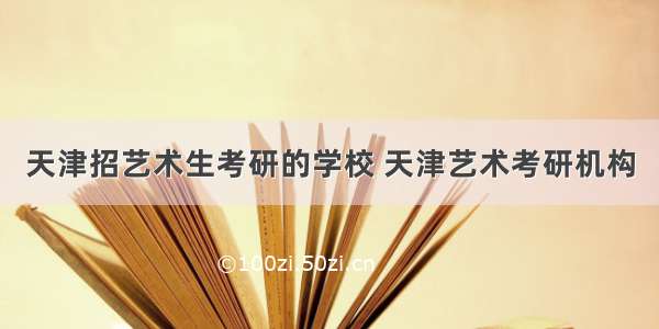 天津招艺术生考研的学校 天津艺术考研机构