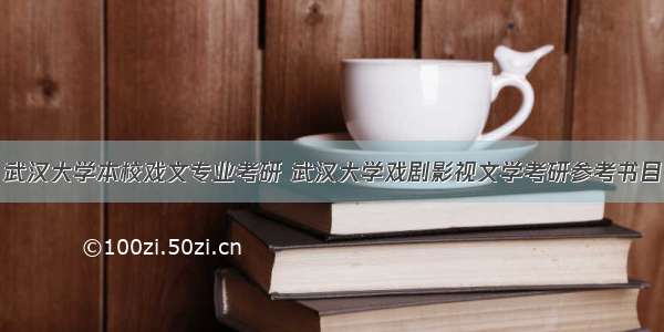 武汉大学本校戏文专业考研 武汉大学戏剧影视文学考研参考书目