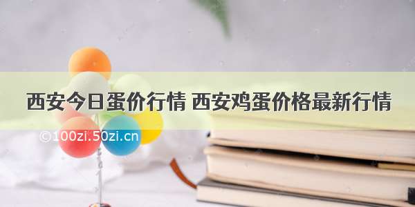 西安今日蛋价行情 西安鸡蛋价格最新行情