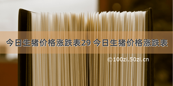 今日生猪价格涨跌表29 今日生猪价格涨跌表