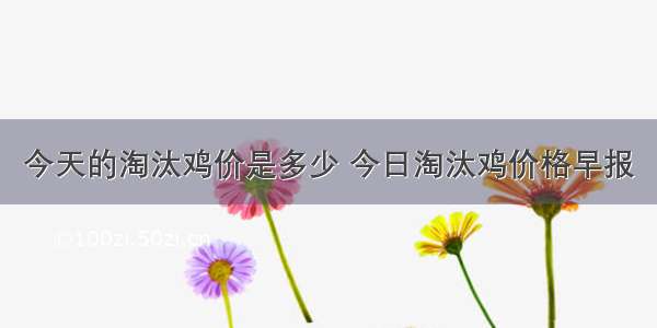 今天的淘汰鸡价是多少 今日淘汰鸡价格早报