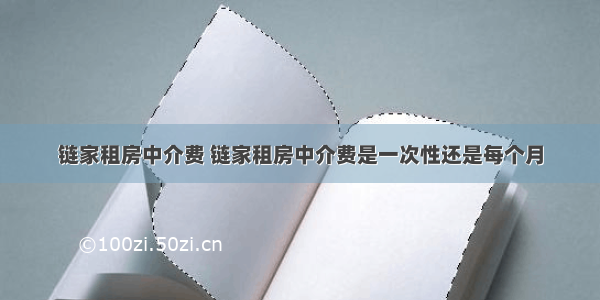 链家租房中介费 链家租房中介费是一次性还是每个月