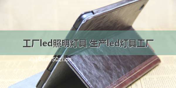 工厂led照明灯具 生产led灯具工厂