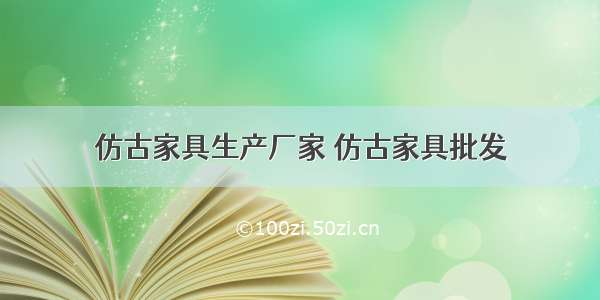 仿古家具生产厂家 仿古家具批发