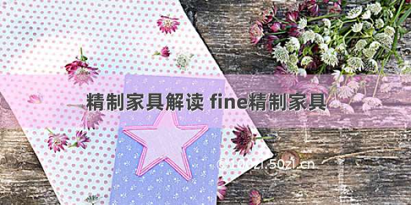 精制家具解读 fine精制家具