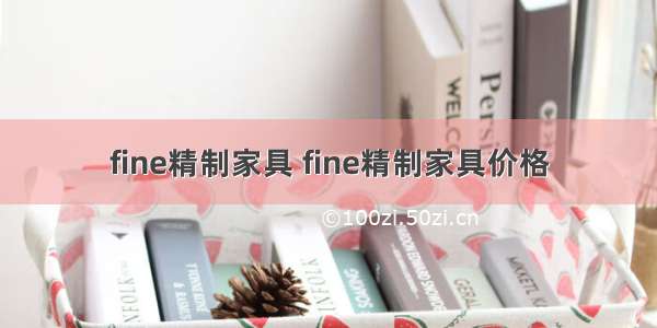 fine精制家具 fine精制家具价格