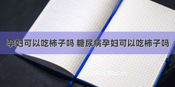 孕妇可以吃柿子吗 糖尿病孕妇可以吃柿子吗