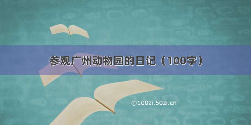 参观广州动物园的日记（100字）