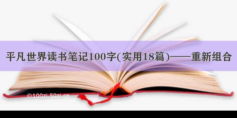平凡世界读书笔记100字(实用18篇)——重新组合