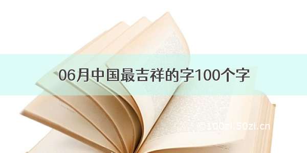 06月中国最吉祥的字100个字
