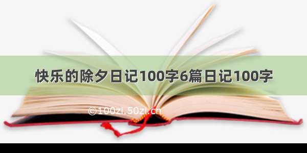 快乐的除夕日记100字6篇日记100字