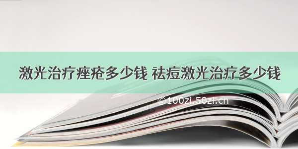 激光治疗痤疮多少钱 祛痘激光治疗多少钱