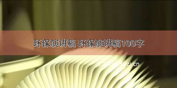 环保演讲稿 环保演讲稿100字