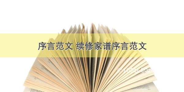 序言范文 续修家谱序言范文