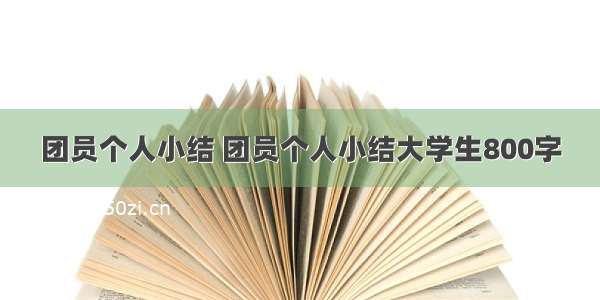 团员个人小结 团员个人小结大学生800字