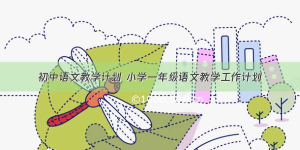 初中语文教学计划 小学一年级语文教学工作计划