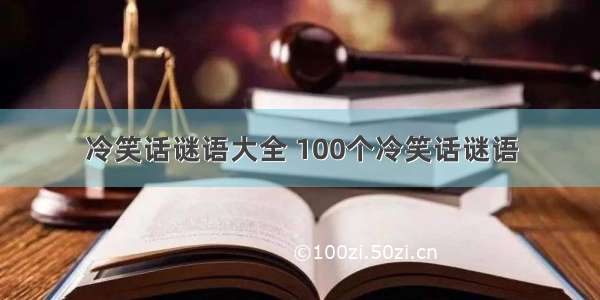 冷笑话谜语大全 100个冷笑话谜语