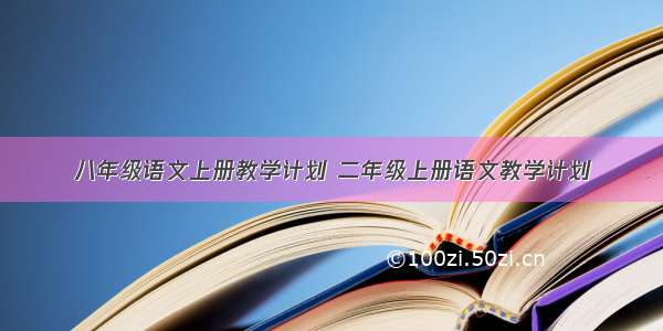 八年级语文上册教学计划 二年级上册语文教学计划