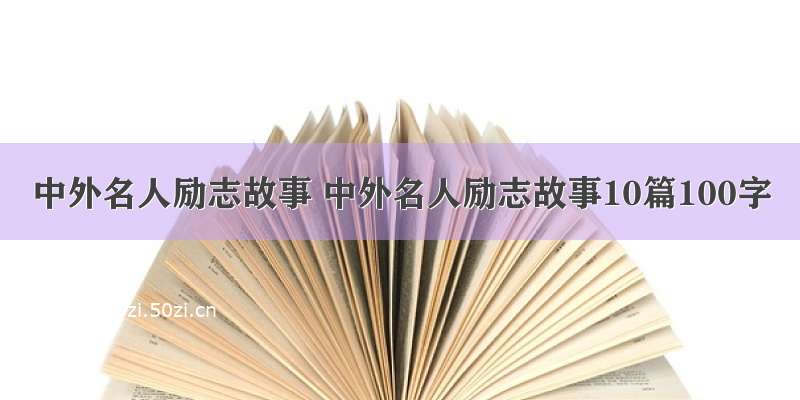 中外名人励志故事 中外名人励志故事10篇100字