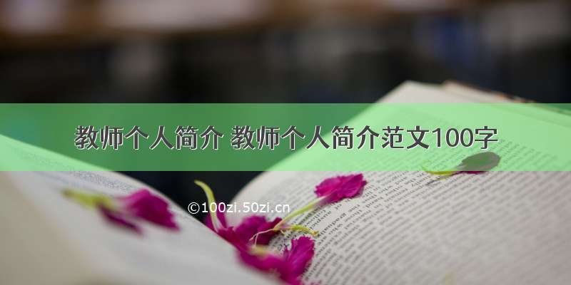 教师个人简介 教师个人简介范文100字