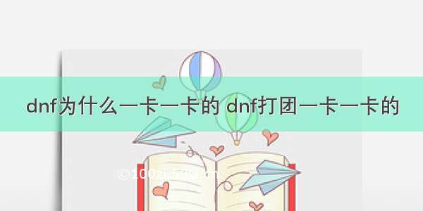 dnf为什么一卡一卡的 dnf打团一卡一卡的