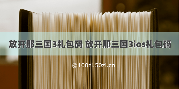 放开那三国3礼包码 放开那三国3ios礼包码