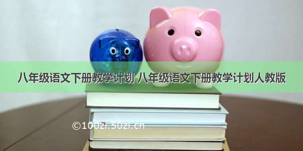 八年级语文下册教学计划 八年级语文下册教学计划人教版