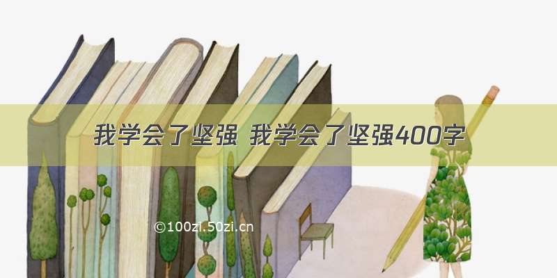 我学会了坚强 我学会了坚强400字