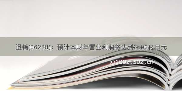 迅销(06288)：预计本财年营业利润将达到3500亿日元