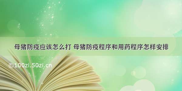 母猪防疫应该怎么打 母猪防疫程序和用药程序怎样安排