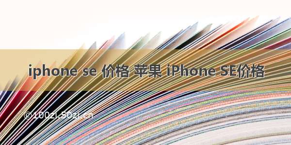 iphone se 价格 苹果 iPhone SE价格