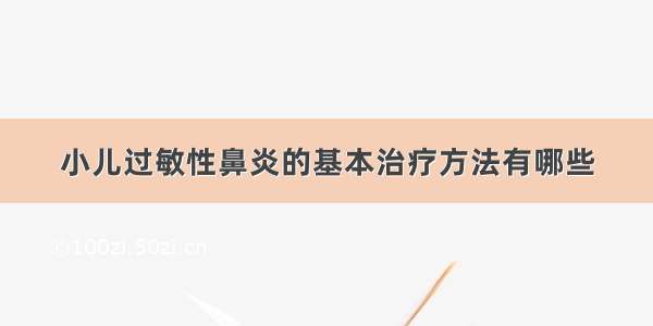 小儿过敏性鼻炎的基本治疗方法有哪些