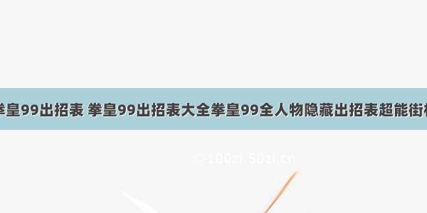 拳皇99出招表 拳皇99出招表大全拳皇99全人物隐藏出招表超能街机